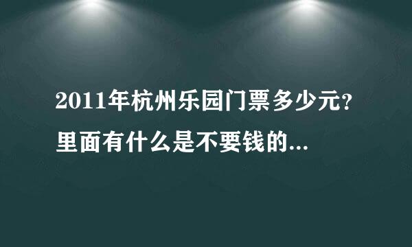 2011年杭州乐园门票多少元？里面有什么是不要钱的、有什么是要钱的？