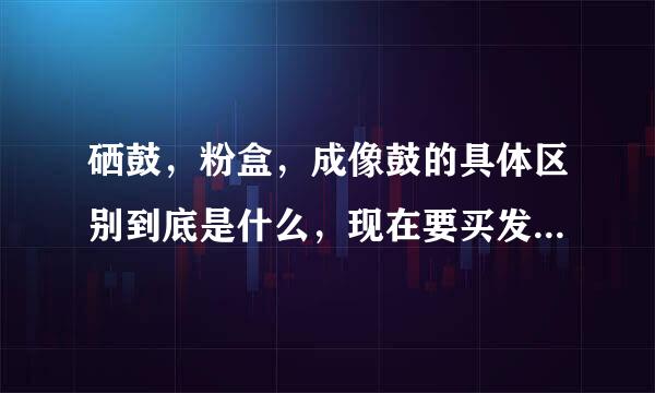 硒鼓，粉盒，成像鼓的具体区别到底是什么，现在要买发现有的说粉盒有的说硒鼓