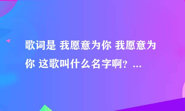 歌词是 我愿意为你 我愿意为你 这歌叫什么名字啊？是电影 暴走战士里面的插曲