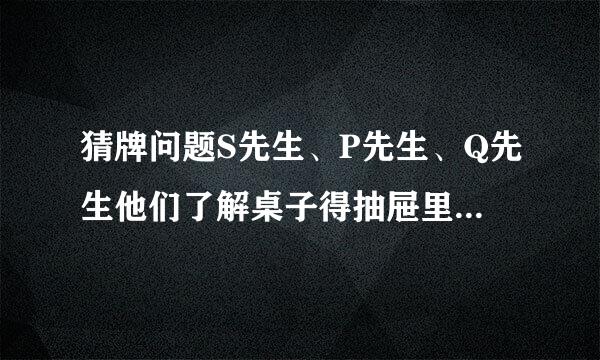 猜牌问题S先生、P先生、Q先生他们了解桌子得抽屉里有16张扑克牌：红桃A、