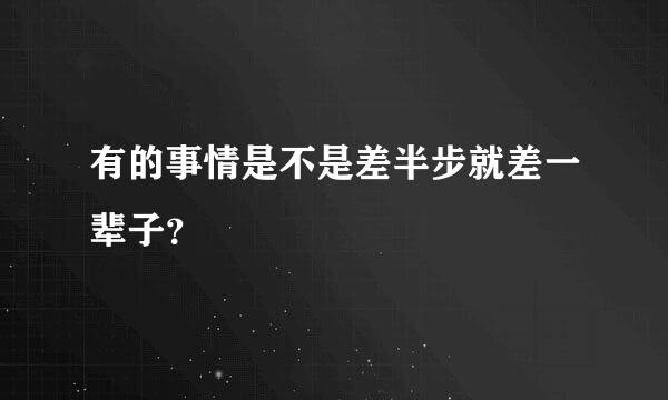 有的事情是不是差半步就差一辈子？