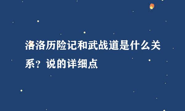 洛洛历险记和武战道是什么关系？说的详细点