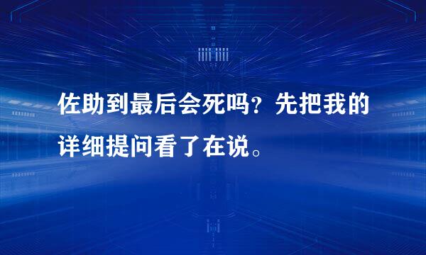 佐助到最后会死吗？先把我的详细提问看了在说。