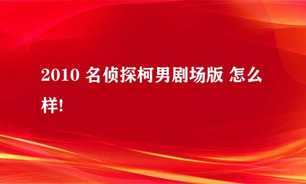 2010 名侦探柯男剧场版 怎么样!