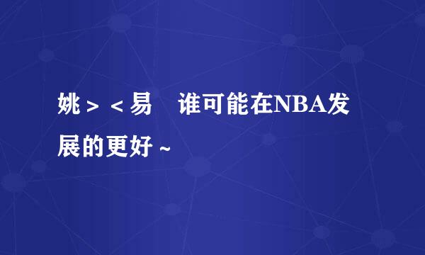 姚＞＜易　谁可能在NBA发展的更好～