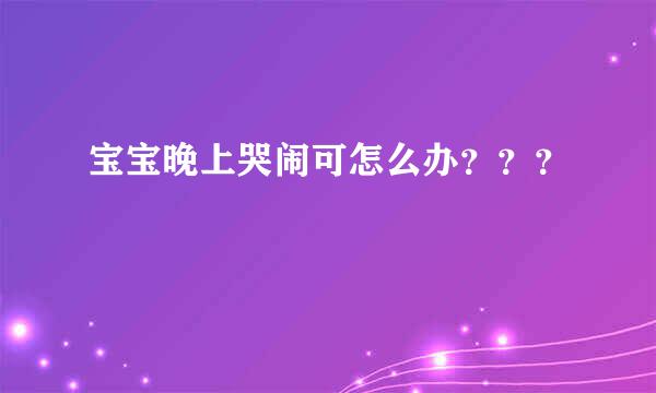 宝宝晚上哭闹可怎么办？？？