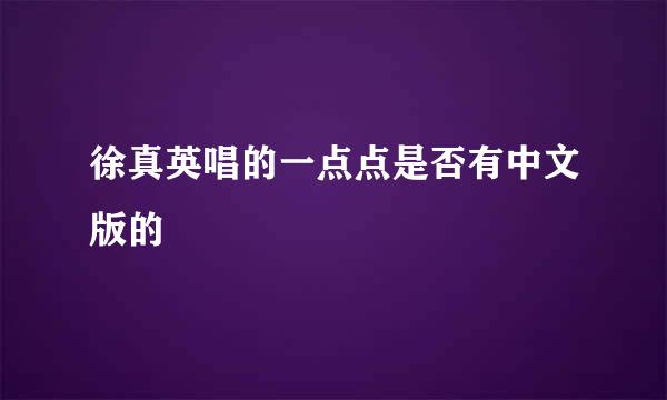 徐真英唱的一点点是否有中文版的