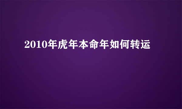 2010年虎年本命年如何转运