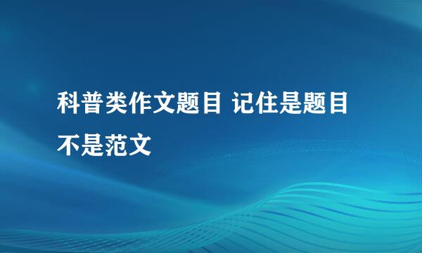 科普类作文题目 记住是题目 不是范文