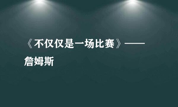 《不仅仅是一场比赛》—— 詹姆斯