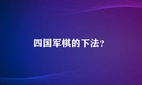 四国军棋的下法？