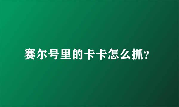 赛尔号里的卡卡怎么抓？