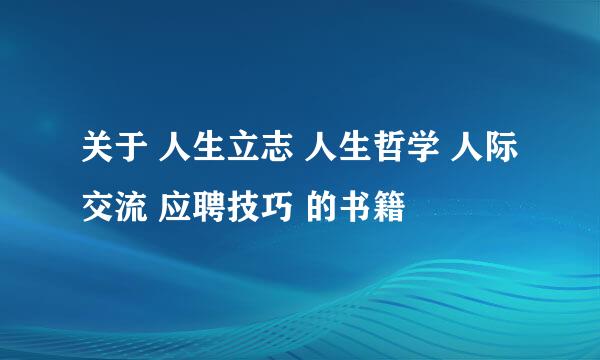 关于 人生立志 人生哲学 人际交流 应聘技巧 的书籍