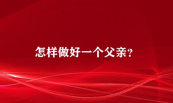 怎样做好一个父亲？