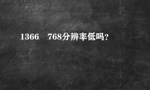 1366﹡768分辨率低吗？