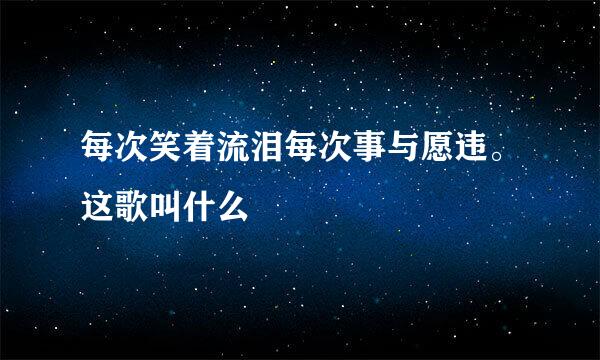 每次笑着流泪每次事与愿违。这歌叫什么