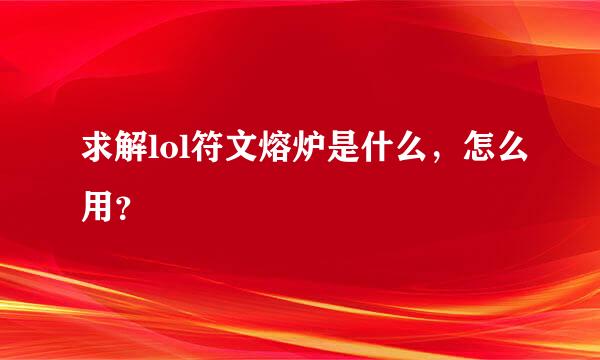 求解lol符文熔炉是什么，怎么用？