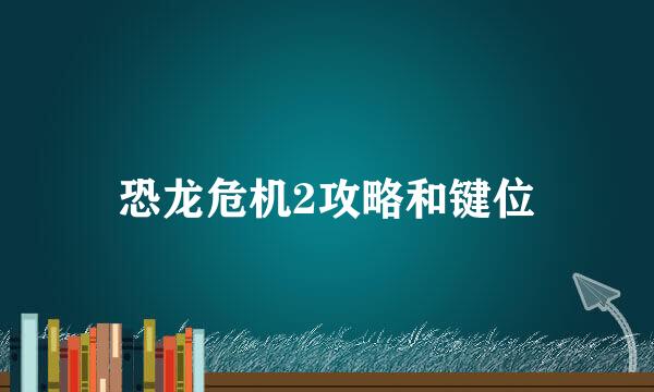 恐龙危机2攻略和键位