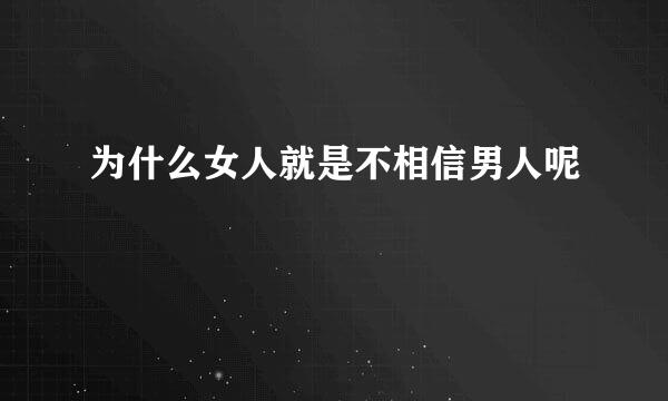 为什么女人就是不相信男人呢