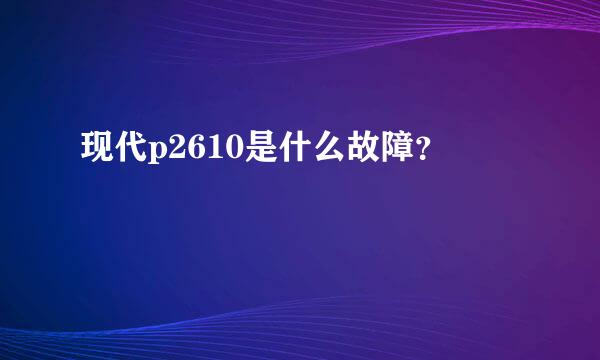 现代p2610是什么故障？