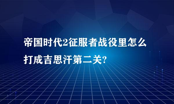 帝国时代2征服者战役里怎么打成吉思汗第二关?