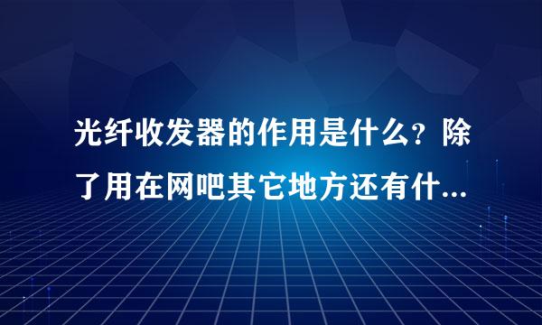 光纤收发器的作用是什么？除了用在网吧其它地方还有什么用吗？