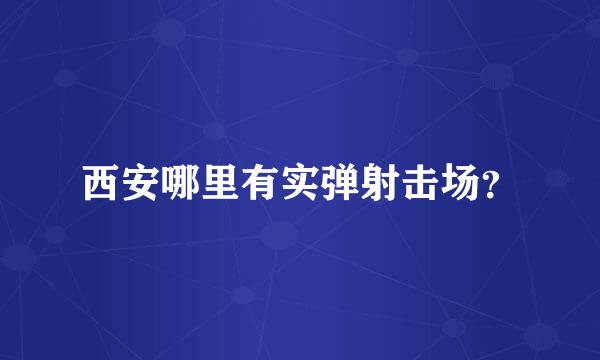 西安哪里有实弹射击场？