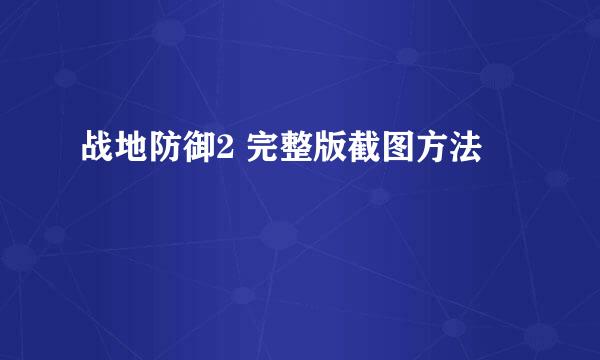 战地防御2 完整版截图方法