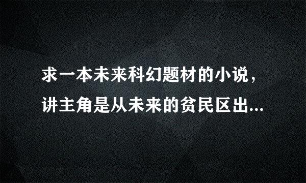 求一本未来科幻题材的小说，讲主角是从未来的贫民区出来的，然后慢慢变强。