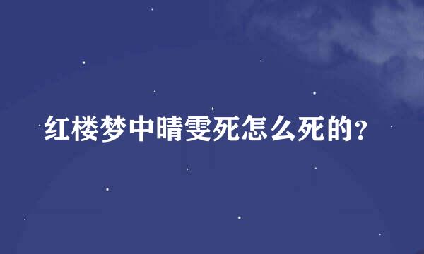 红楼梦中晴雯死怎么死的？