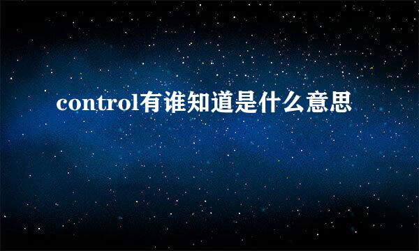 control有谁知道是什么意思