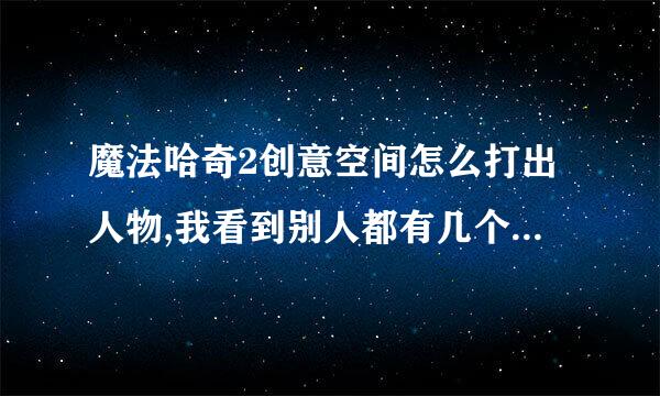 魔法哈奇2创意空间怎么打出人物,我看到别人都有几个可以对话的人物，我就搞不出来