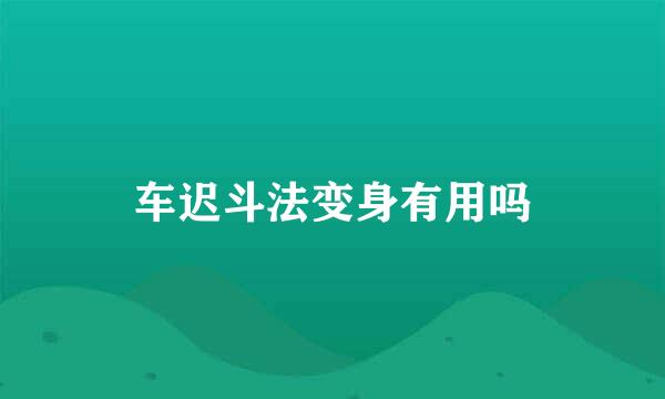 车迟斗法变身有用吗