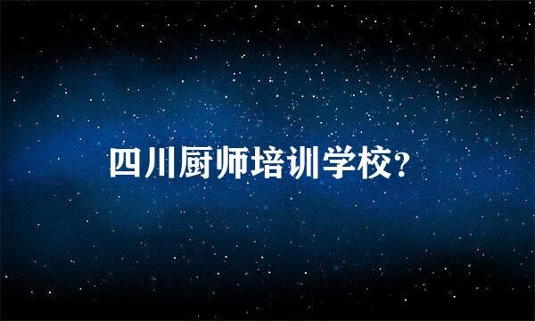 四川厨师培训学校？