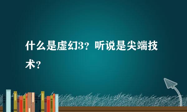 什么是虚幻3？听说是尖端技术？