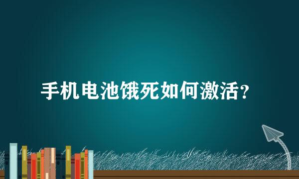 手机电池饿死如何激活？