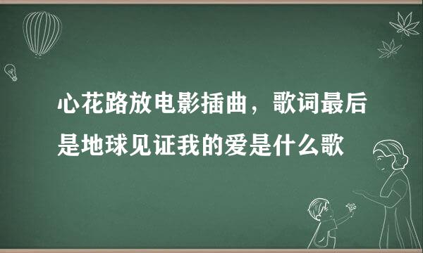 心花路放电影插曲，歌词最后是地球见证我的爱是什么歌