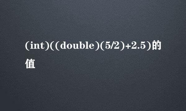 (int)((double)(5/2)+2.5)的值