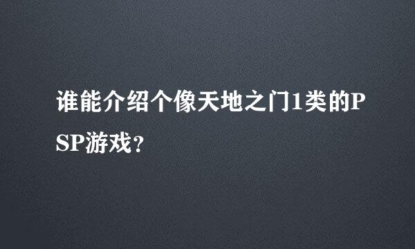 谁能介绍个像天地之门1类的PSP游戏？