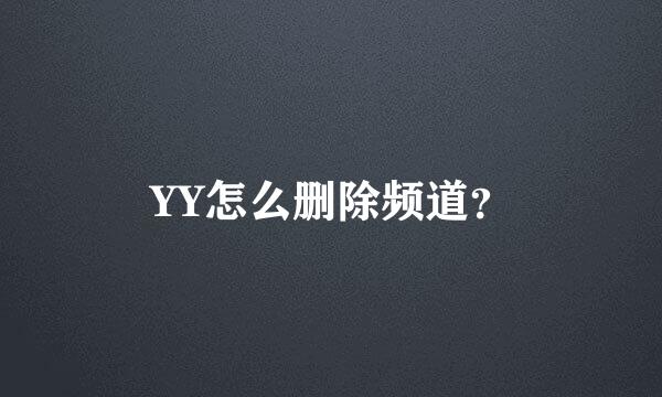 YY怎么删除频道？