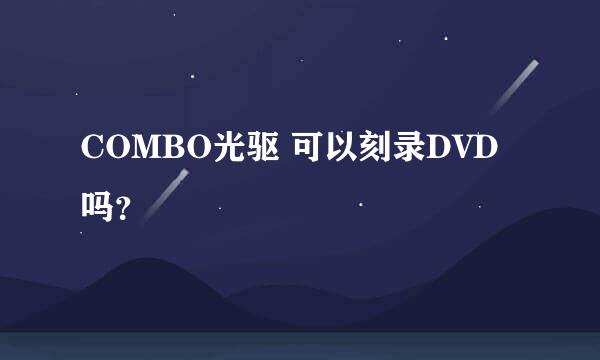 COMBO光驱 可以刻录DVD吗？