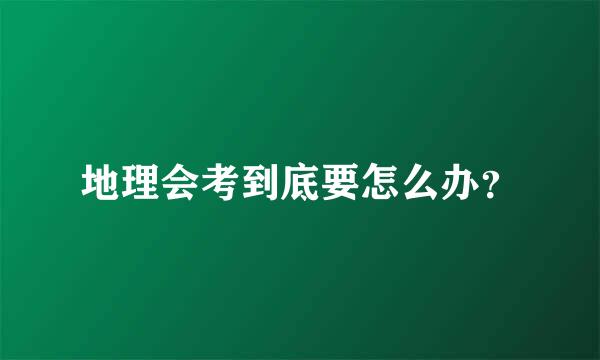 地理会考到底要怎么办？