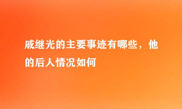 戚继光的主要事迹有哪些，他的后人情况如何