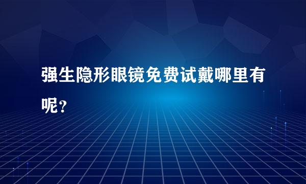 强生隐形眼镜免费试戴哪里有呢？