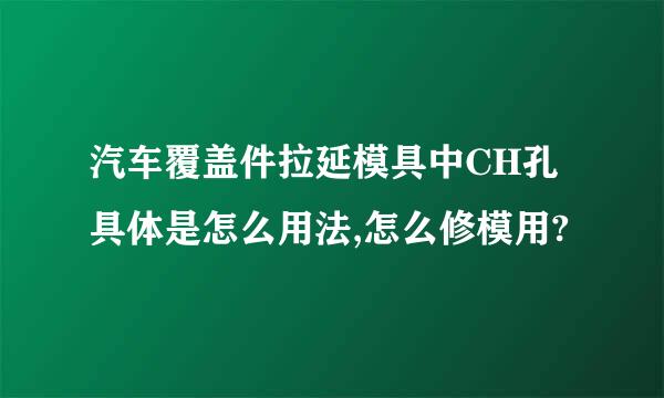 汽车覆盖件拉延模具中CH孔具体是怎么用法,怎么修模用?