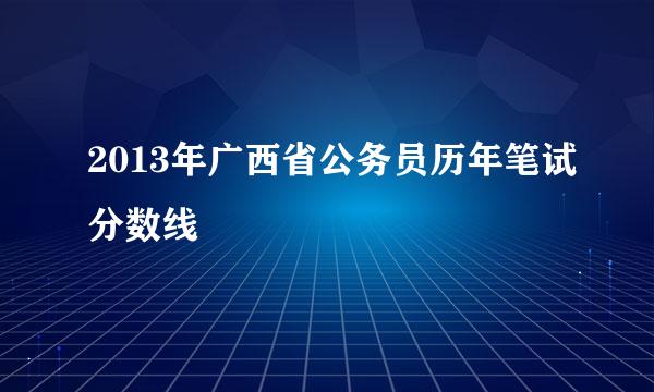 2013年广西省公务员历年笔试分数线