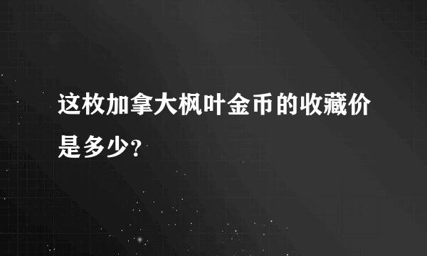 这枚加拿大枫叶金币的收藏价是多少？