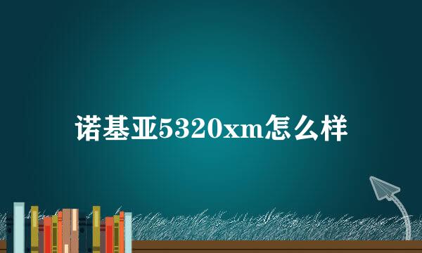 诺基亚5320xm怎么样