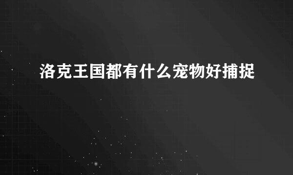 洛克王国都有什么宠物好捕捉