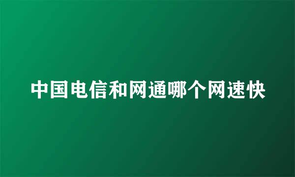 中国电信和网通哪个网速快